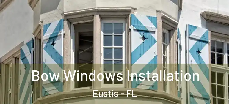  Bow Windows Installation Eustis - FL