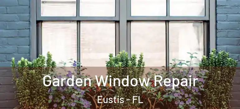  Garden Window Repair Eustis - FL