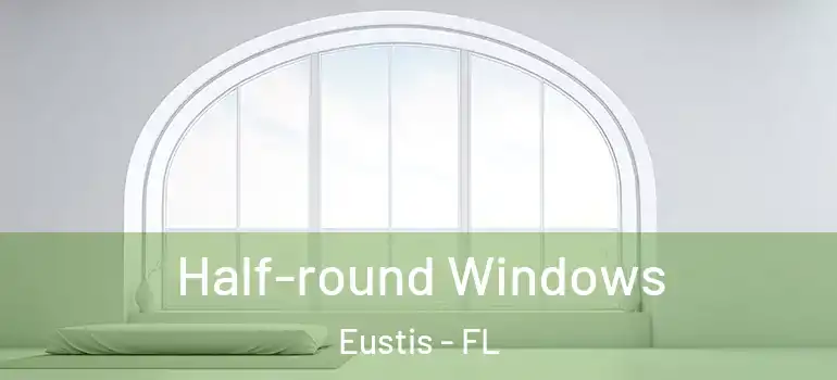  Half-round Windows Eustis - FL