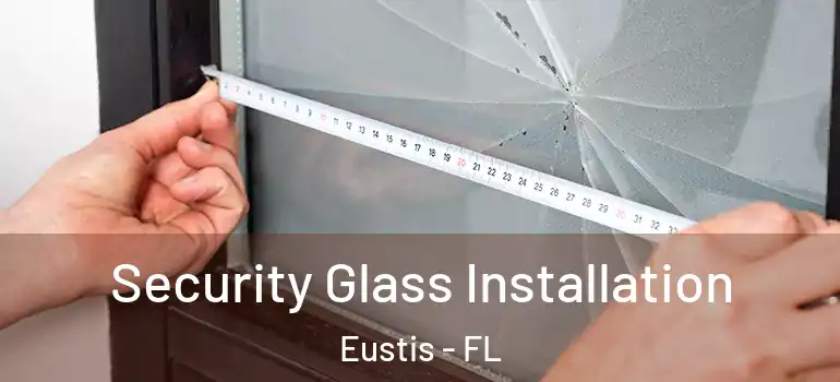  Security Glass Installation Eustis - FL