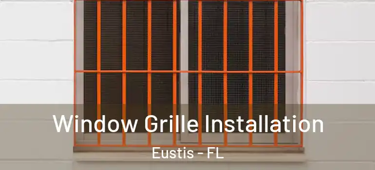  Window Grille Installation Eustis - FL